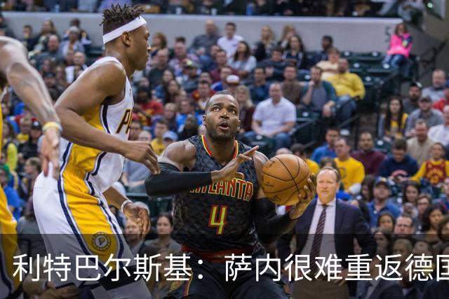 利特巴尔斯基：萨内很难重返德国队；我们得重新培养中锋